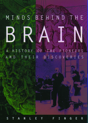 Minds Behind the Brain: A history of the pioneers and their discoveries de Stanley Finger