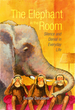 The Elephant in the Room: Silence and Denial in Everyday Life de Eviatar Zerubavel