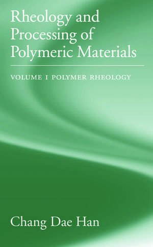 Rheology and Processing of Polymeric Materials: Volume 1: Polymer Rheology de Chang Dae Han