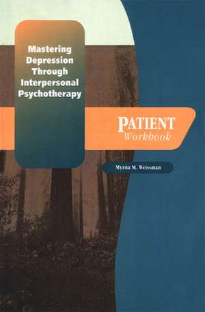 Mastering Depression through Interpersonal Psychotherapy: Patient Workbook de Myrna M. Weissman