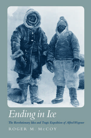 Ending in Ice: Alfred Wegener's Revolutionary Idea and Tragic Expedition de Roger M. McCoy