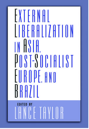 External Liberalization in Asia, Post-Socialist Europe, and Brazil de Lance Taylor