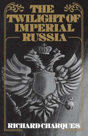 The Twilight of Imperial Russia de Richard Charques