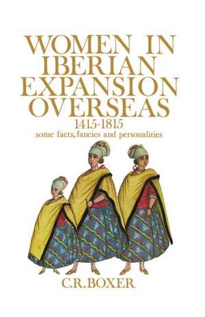 Women in Iberian Expansion Overseas, 1415-1815: Some Facts, Fancies, and Personalities de C. R. Boxer