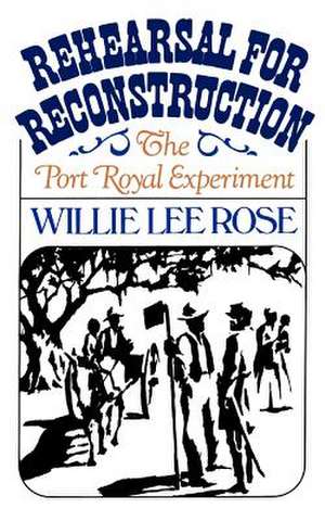 Rehearsal for Reconstruction: The Port Royal Experiment de Willie Lee Rose