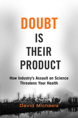 Doubt is Their Product: How industry's assault on science threatens your health de David Michaels