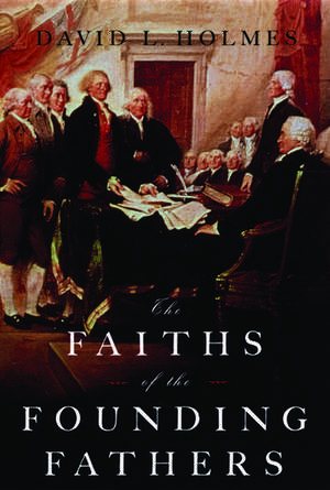 The Faiths of the Founding Fathers de David L. Holmes