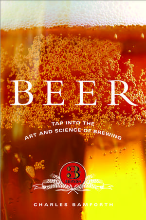 Beer: Tap into the Art and Science of Brewing de Charles Bamforth