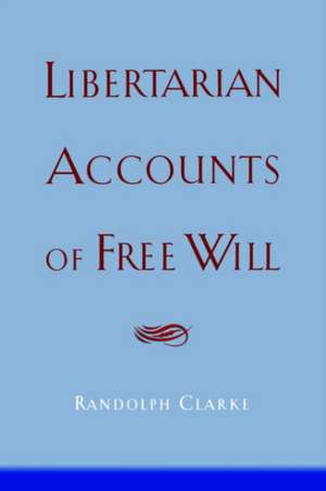 Libertarian Accounts of Free Will de Randolph Clarke