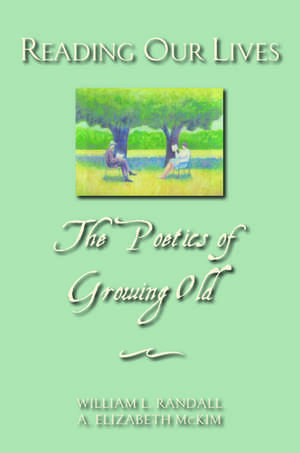 Reading Our Lives: The poetics of growing old de William L. Randall