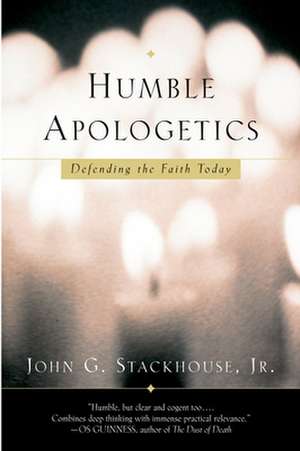 Humble Apologetics: Defending the Faith Today de John G. Stackhouse