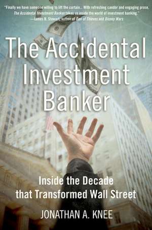 The Accidental Investment Banker de Jonathan A. Knee