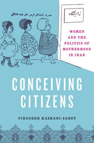 Conceiving Citizens: Women and the Politics of Motherhood in Iran de Firoozeh Kashani-Sabet