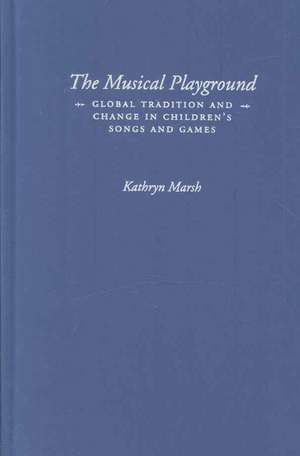 The Musical Playground: Global Tradition and Change in Children's Songs and Games de Kathryn Marsh