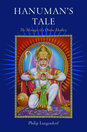 Hanuman's Tale: The Messages of a Divine Monkey de Philip Lutgendorf