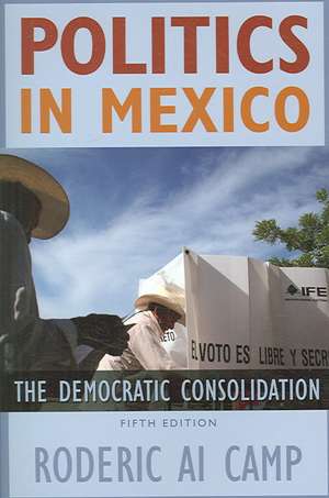 Politics in Mexico: The Democratic Consolidation de Roderic Camp