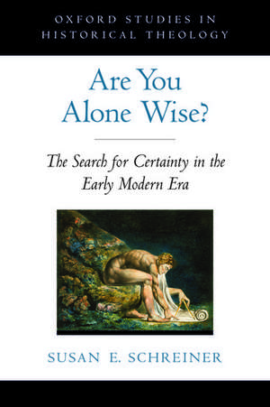 Are You Alone Wise?: The Search for Certainty in the Early Modern Era de Susan Schreiner
