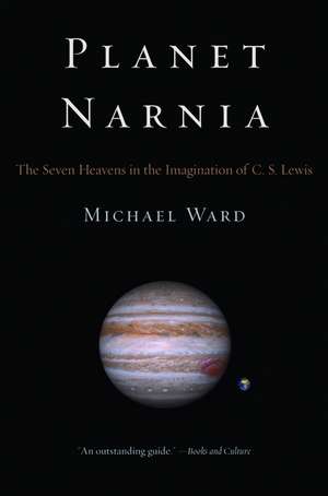 Planet Narnia: The Seven Heavens in the Imagination of C. S. Lewis de Michael Ward