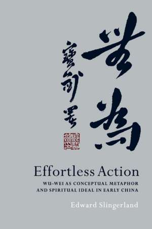 Effortless Action: Wu-wei As Conceptual Metaphor and Spiritual Ideal in Early China de Edward Slingerland