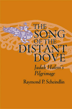 Song of the Distant Dove: Judah Halevi's Pilgrimage de Raymond P. Scheindlin