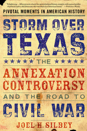 Storm over Texas: The Annexation Controversy and the Road to Civil War de Joel H. Silbey