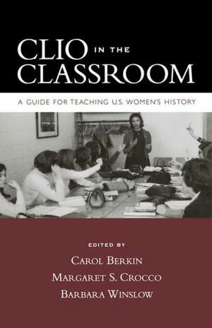 Clio in the Classroom: A Guide for Teaching U.S. Women's History de Carol Berkin