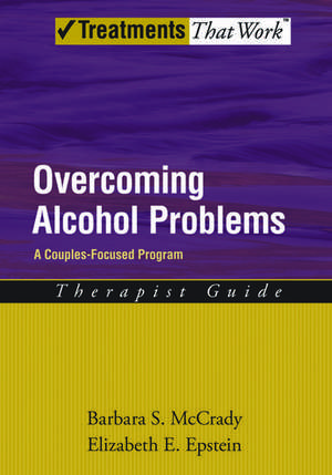 Overcoming Alcohol Problems: A Couples-Focused Program: Therapist Guide de Barbara S. McCrady