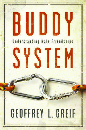 Buddy System: Understanding Male Friendships de Geoffrey Greif