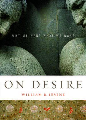 On Desire: Why We Want What We Want de William B. Irvine