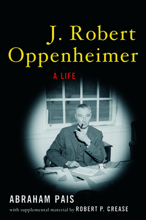 J. Robert Oppenheimer: A Life de Abraham Pais