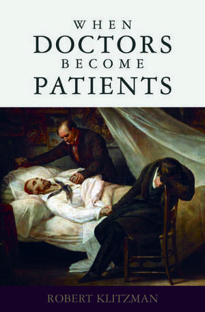 When Doctors Become Patients de Robert Klitzman