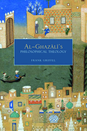 Al- Ghazali's Philosophical Theology de Frank Griffel