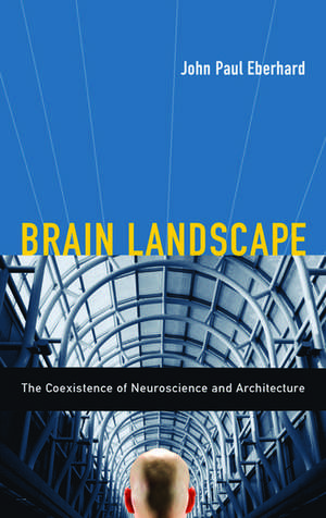 Brain Landscape: The Coexistence of Neuroscience and Architecture de John P. Eberhard