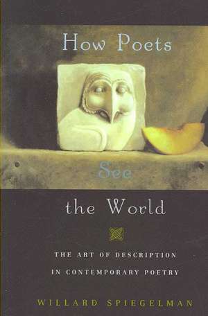 How Poets See the World: The Art of Description in Contemporary Poetry de Willard Spiegelman