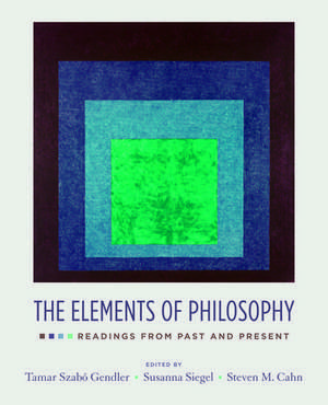 The Elements of Philosophy: Readings from Past and Present de Tamar Szabo Gendler