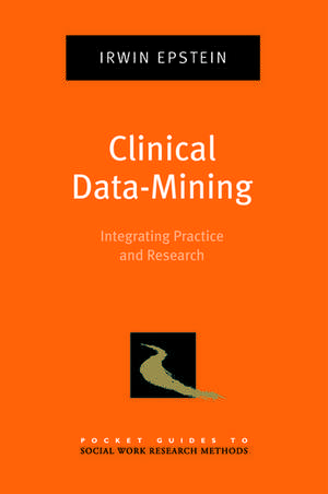 Clinical Data-Mining: Integrating Practice and Research de Irwin Epstein