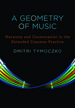 A Geometry of Music: Harmony and Counterpoint in the Extended Common Practice de Dmitri Tymoczko