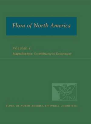 FNA: Volume 6: Magnoliophyta: Cucurbitaceae to Droserceae de FNA Ed Committee