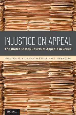 Injustice On Appeal: The United States Courts of Appeals in Crisis de William M. Richman