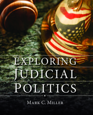 Exploring Judicial Politics de Mark C. Miller