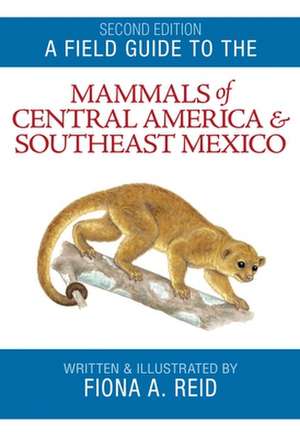 A Field Guide to the Mammals of Central America and Southeast Mexico de Fiona A. Reid