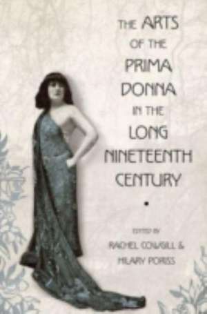 The Arts of the Prima Donna in the Long Nineteenth Century de Rachel Cowgill