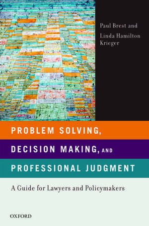 Problem Solving, Decision Making, and Professional Judgment: A Guide for Lawyers and Policymakers de Paul Brest