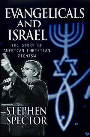 Evangelicals and Israel: The Story of American Christian Zionism de Stephen Spector