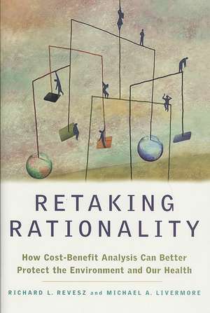 Retaking Rationality: How Cost Benefit Analysis Can Better Protect the Environment and Our Health de Richard Revesz