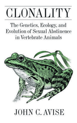 Clonality: The Genetics, Ecology, and Evolution of Sexual Abstinence in Vertebrate Animals de John C. Avise