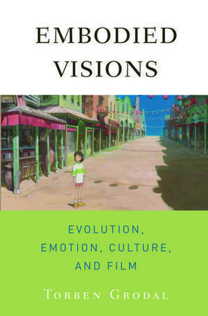 Embodied Visions: Evolution, Emotion, Culture, and Film de Torben Grodal