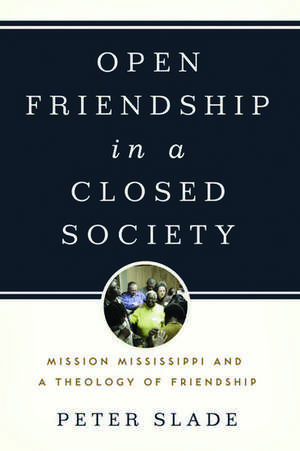 Open Friendship in a Closed Society: Mission Mississippi and a Theology of Friendship de Peter Slade