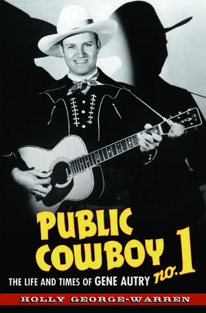 Public Cowboy No. 1: The Life and Times of Gene Autry de Holly George-Warren