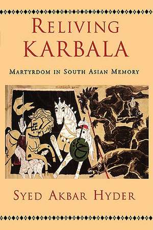 Reliving Karbala: Martyrdom in South Asian Memory de Syed Akbar Hyder